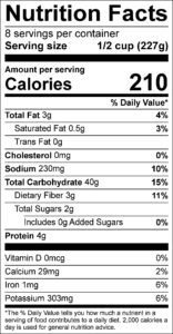 Mushroom Rice Nutrition Facts Serving size 1/2 cup (227g) servings per container 8 Amount per serving Calories 210 % Daily Value Total Fat 3 g 4 % Saturated Fat 0.5 g 3 % Trans Fat 0 g Cholesterol 0 mg 0 % Sodium 230 mg 10 % Total Carbohydrate 40 g 15 % Dietary Fiber 3 g 11 % Total Sugars 2 g Added Sugars 0 g 0 % Protein 4 g Vitamin D 0 mcg 0 % Calcium 29 mg 2 % Iron 1 mg 6 % Potassium 303 mg 6 %